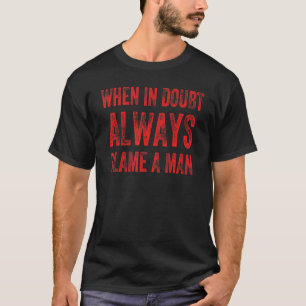 When In Doubt Always Blame A Man 9 T-Shirt