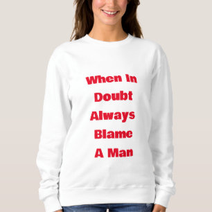 When In Doubt Always Blame A Man Sweatshirt