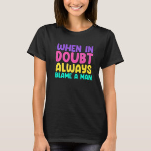 When In Doubt Always Blame A Man Woman Saying T-Shirt