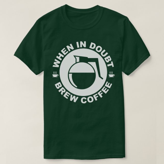When in Doubt Brew Coffee T-Shirt (Design Front)
