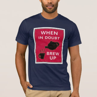 When In Doubt ~ Brew Up T-Shirt