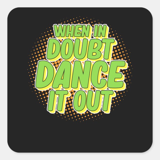 When In Doubt Dance It Out Dancers Dancing Day Square Sticker (Front)