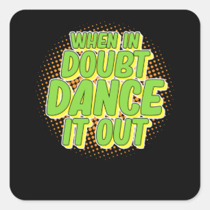 When In Doubt Dance It Out Dancers Dancing Day Square Sticker