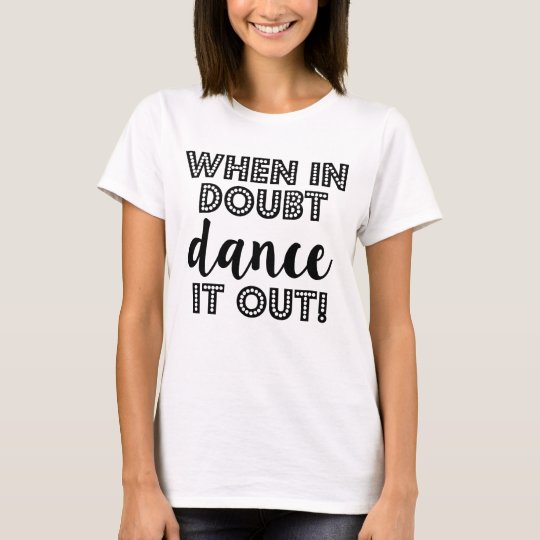 When in doubt dance it out funny women's shirt