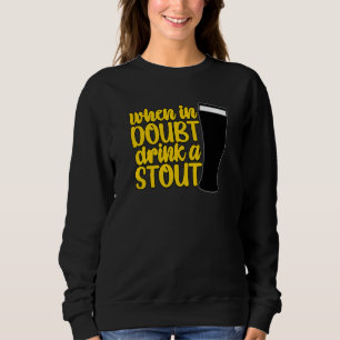 When in Doubt Drink a Stout Beer Drinking Bar IPA Sweatshirt