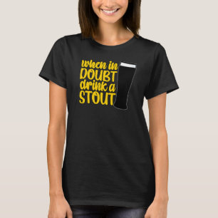 When in Doubt Drink a Stout Beer Drinking Bar IPA  T-Shirt