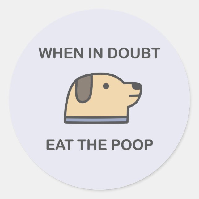 When In Doubt - Eat The Poop Classic Round Sticker (Front)