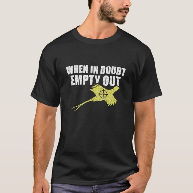 When In Doubt Empty Out Bird Hunting Pheasant Hunt T-Shirt (Front)