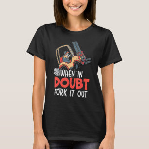 When In Doubt Fork It Out Forklift Operator Worker T-Shirt