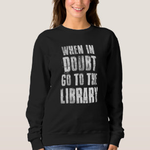 When In Doubt Go To The Library For Readers Bookwo Sweatshirt