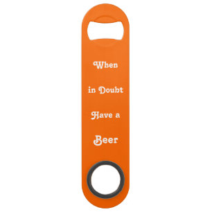 When in Doubt Have Beer Funny Quote Bottle Opener Bar Key