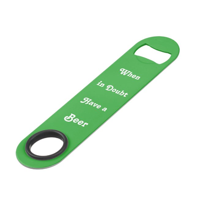 When in Doubt Have Beer Funny St Patrick Day Green Speed Bottle Opener (Front Angled)