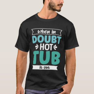 When In Doubt Hot Tub It Out Bathing Pool Whirlpoo T-Shirt