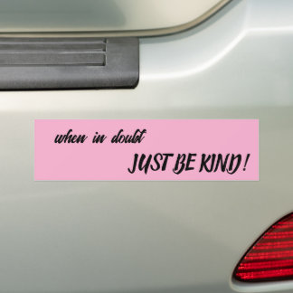 when in doubt, JUST BE KIND! Bumper Sticker