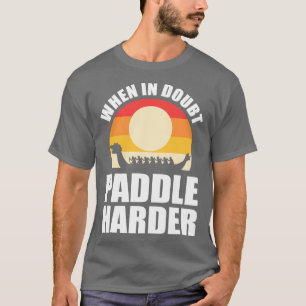 When in Doubt Paddle Harder Dragon Boat T-Shirt