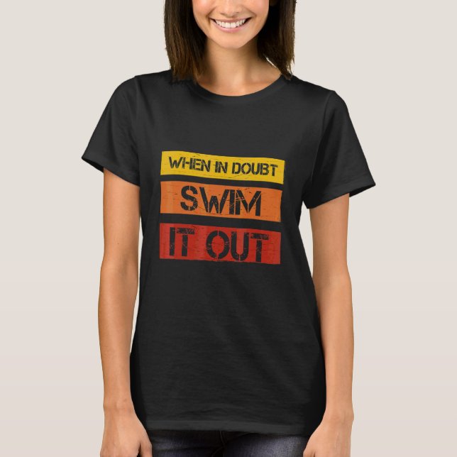 When In Doubt Swim It Out Swimming Cute Joke T-Shirt (Front)