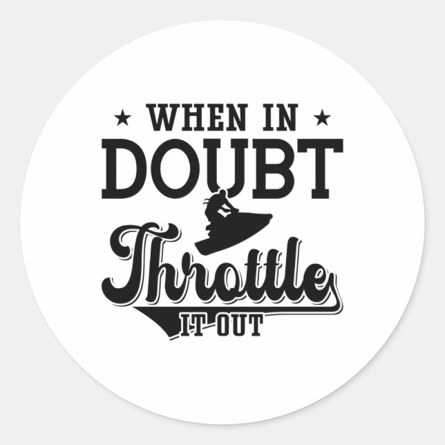When In Doubt Throttle It Out Jet Skiing Jet Ski Classic Round Sticker (Front)
