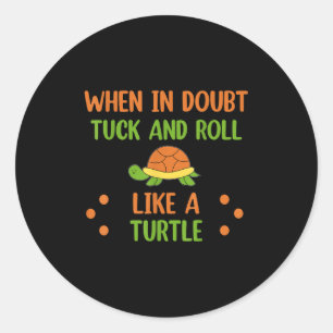 When In Doubt Tuck And Roll Like A Turtle Motivati Classic Round Sticker
