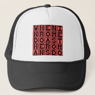 When In Rome, Do As The Romans Do Trucker Hat