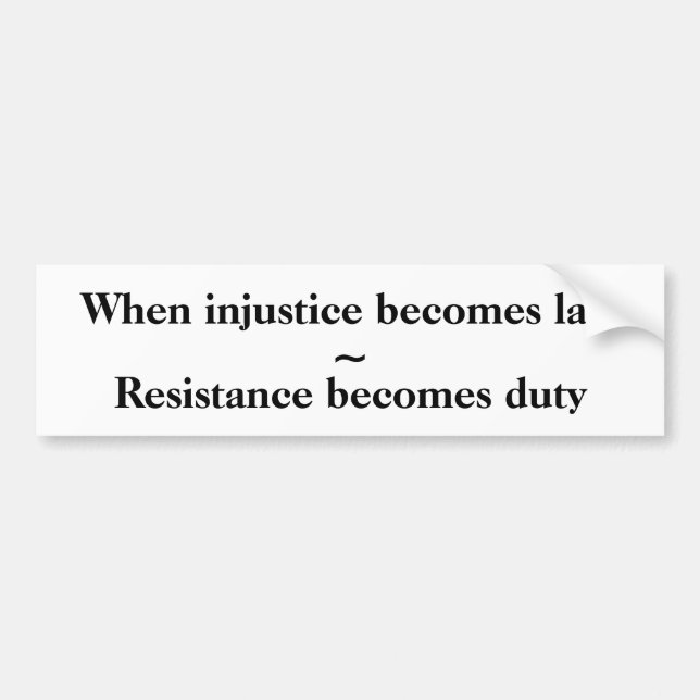 When injustice becomes law, bumper sticker (Front)