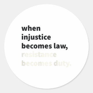 When Injustice Becomes Law Resistance Becomes Duty Classic Round Sticker