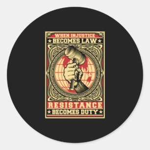 When Injustice Becomes Law Resistance Becomes Duty Classic Round Sticker