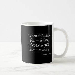 When Injustice Becomes Law Resistance Becomes Duty Coffee Mug