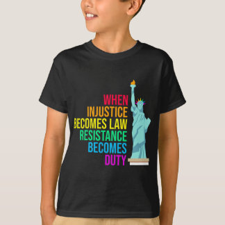 When Injustice Becomes Law Resistance Becomes Duty T-Shirt