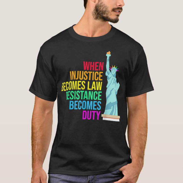 When Injustice Becomes Law Resistance Becomes Duty T-Shirt (Front)
