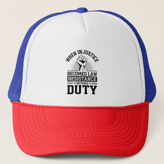 When Injustice Becomes Law Resistance Becomes Duty Trucker Hat (Front)