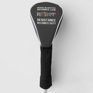 When Injustice Becomes Law, Resistance Becomes Golf Head Cover