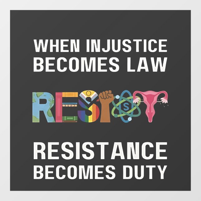 When Injustice Becomes Law, Resistance Becomes   Window Cling (Sheet)