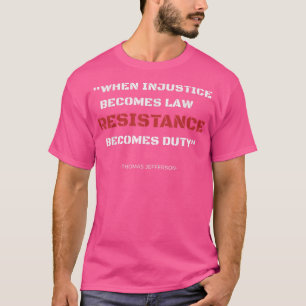 When Injustice Becomes Law Thomas Jefferson Quote  T-Shirt