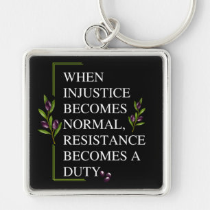 WHEN INJUSTICE BECOMES NORMAL, RESISTANCE BECOMES KEYCHAIN