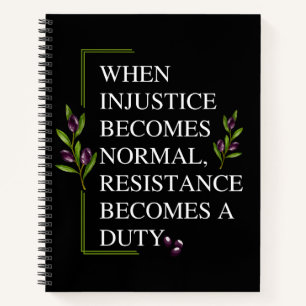 WHEN INJUSTICE BECOMES NORMAL, RESISTANCE BECOMES NOTEBOOK