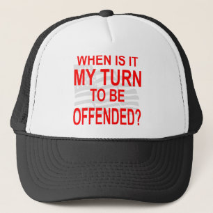 When Is It My Turn To Be Offended Trucker Hat