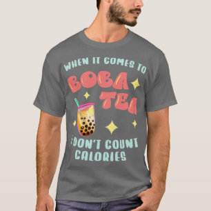 When It Comes To Boba Tea I Dont Count Calories T-Shirt