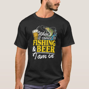 When It Comes To Fishing & Beer I Am In Fisherman T-Shirt