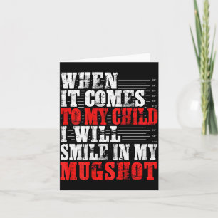 When It Comes To My Child I Will Smile In My Mugsh Card