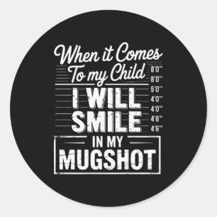 When It Comes To My Child I Will Smile In My Mugsh Classic Round Sticker
