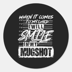 When It Comes To My Child I Will Smile In My Mugsh Classic Round Sticker