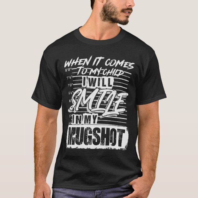 When It Comes To My Child I Will Smile In My Mugsh T-Shirt (Front)