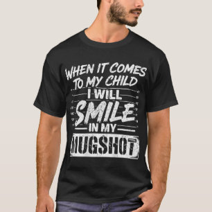  When It Comes To My Child I Will Smile In My  T-Shirt