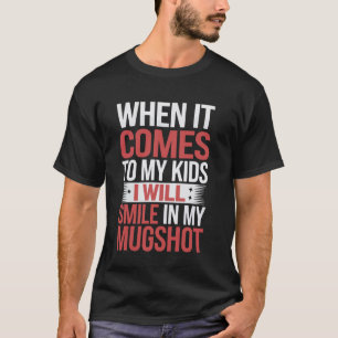 When It Comes To My Kids I Will Smile In My Mugsho T-Shirt