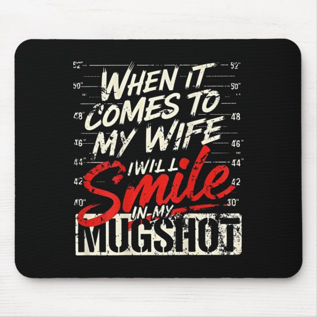 When It Comes To My Wife I Will Smile In My Mugsho Mouse Pad (Front)