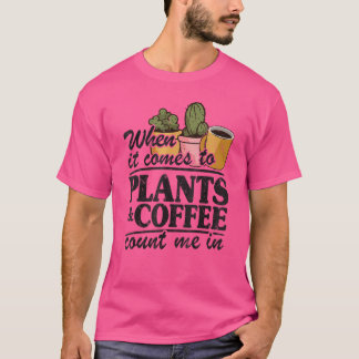 When It Comes To Plants & Coffee Count Me In  Gard T-Shirt