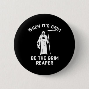 When Its Grim Be The Grim Reaper  2 Inch Round Button