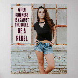 When kindness is against the rules, BE A REBEL Poster