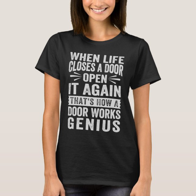 When Life Closes A Door Open It Again   Sarcastic T-Shirt (Front)