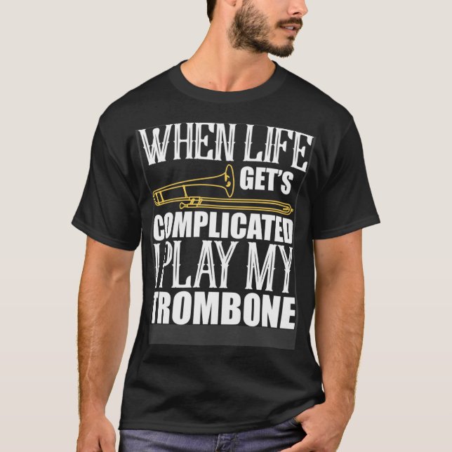 When Life Get s Complicated Play Trombone T-Shirt (Front)